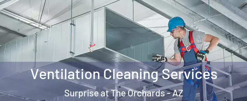 Ventilation Cleaning Services Surprise at The Orchards - AZ
