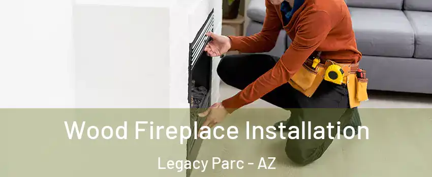 Wood Fireplace Installation Legacy Parc - AZ