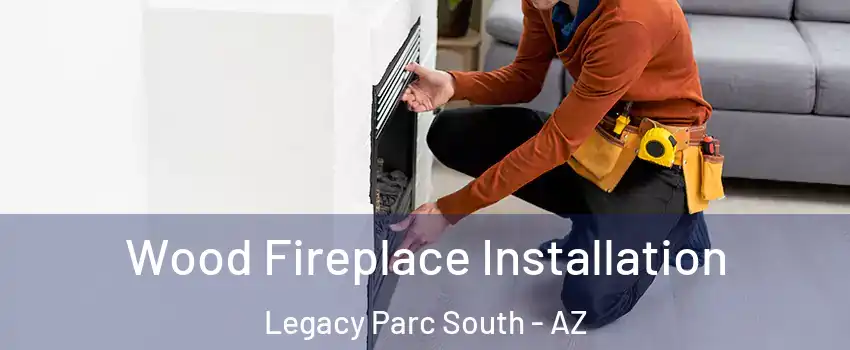 Wood Fireplace Installation Legacy Parc South - AZ