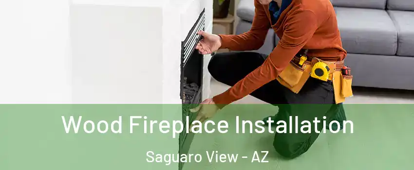 Wood Fireplace Installation Saguaro View - AZ