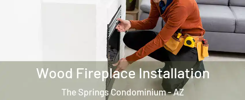 Wood Fireplace Installation The Springs Condominium - AZ