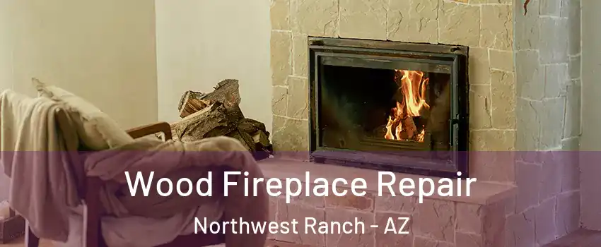 Wood Fireplace Repair Northwest Ranch - AZ