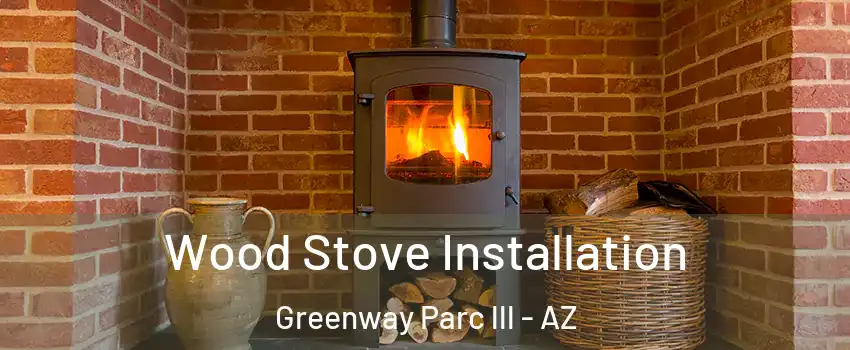 Wood Stove Installation Greenway Parc lll - AZ
