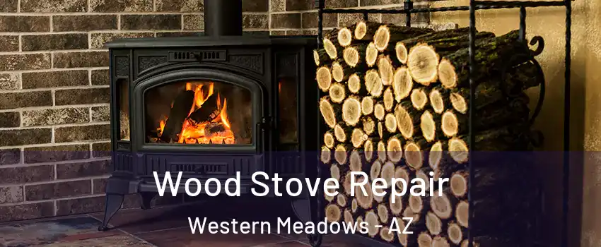 Wood Stove Repair Western Meadows - AZ